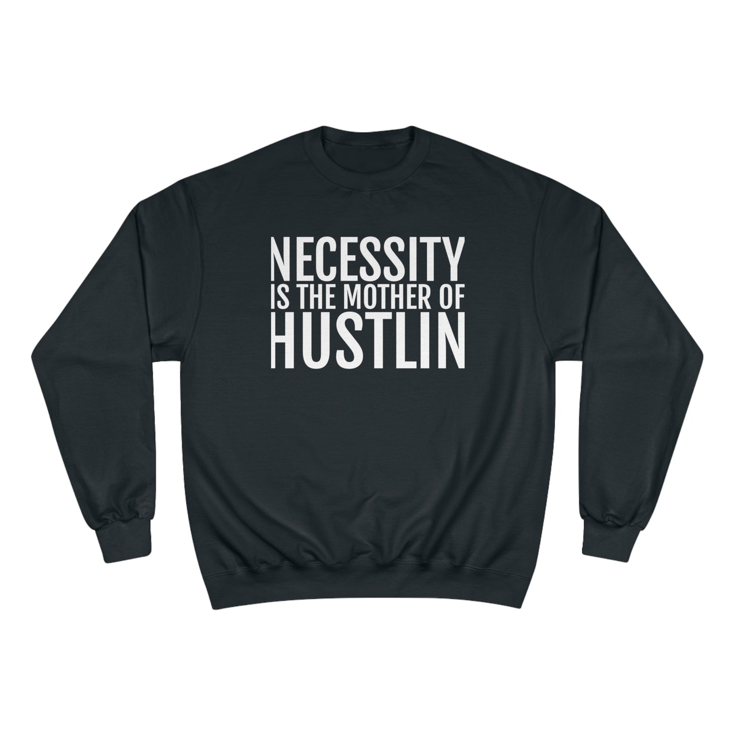 NECESSITY IS THE MOTHER OF HUSTLIN(white over black)Champion Sweatshirt