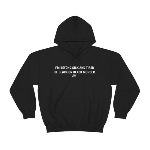 I’M BEYOND SICK AND TIRED OF BLACK ON BLACK MURDER” Heavy Blend™ Hooded Sweatshirt