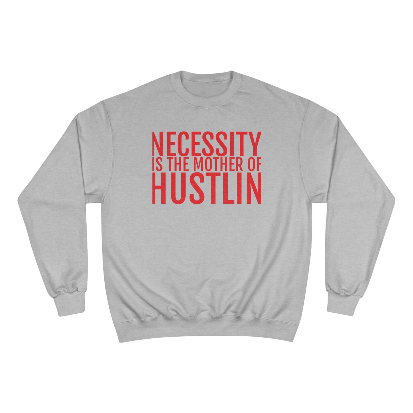 NECESSITY IS THE MOTHER OF HUSTLIN(red over light steel) lChampion Sweatshirt