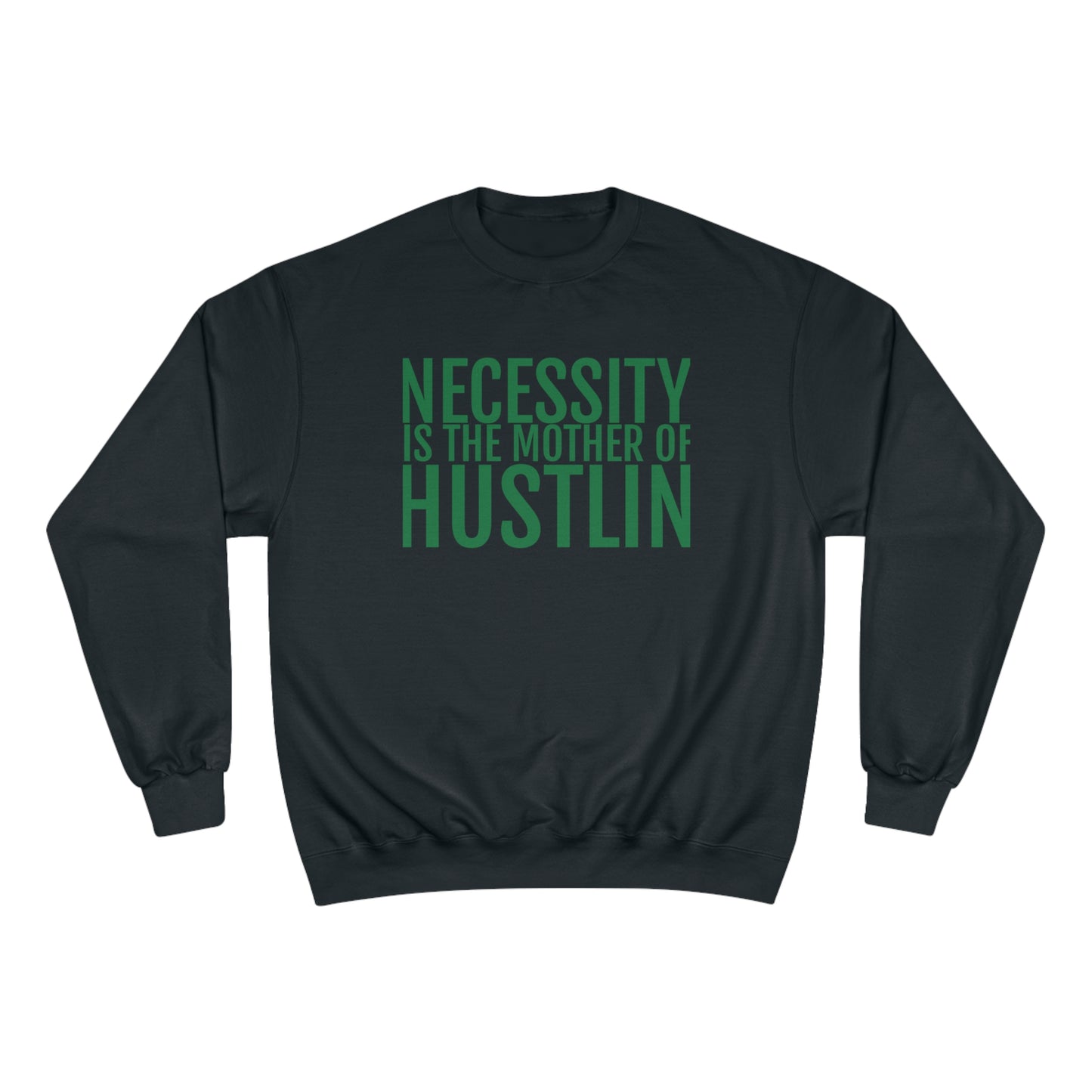 NECESSITY IS THE MOTHER OF HUSTLIN(green on black) Champion Sweatshirt