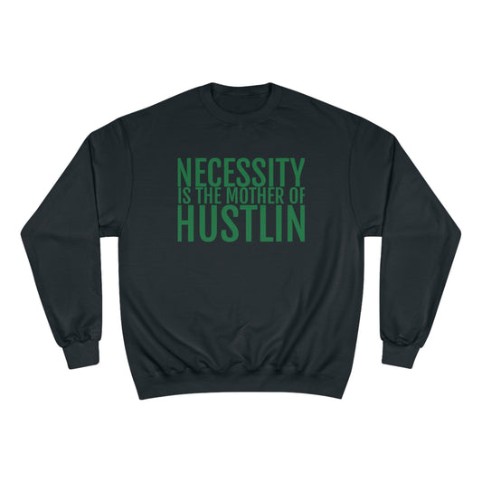 NECESSITY IS THE MOTHER OF HUSTLIN(green on black) Champion Sweatshirt