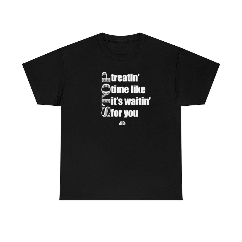 “Stop treatin’ time like it’s waitin’ for you” Heavy Cotton Tee