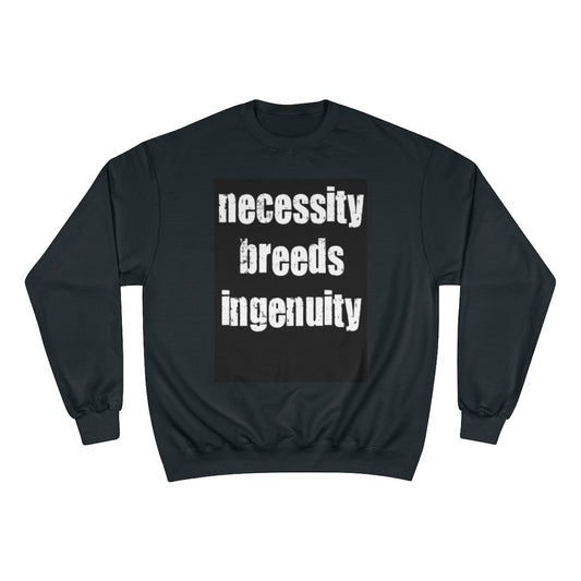 “necessity breeds ingenuity “Champion Sweatshirt